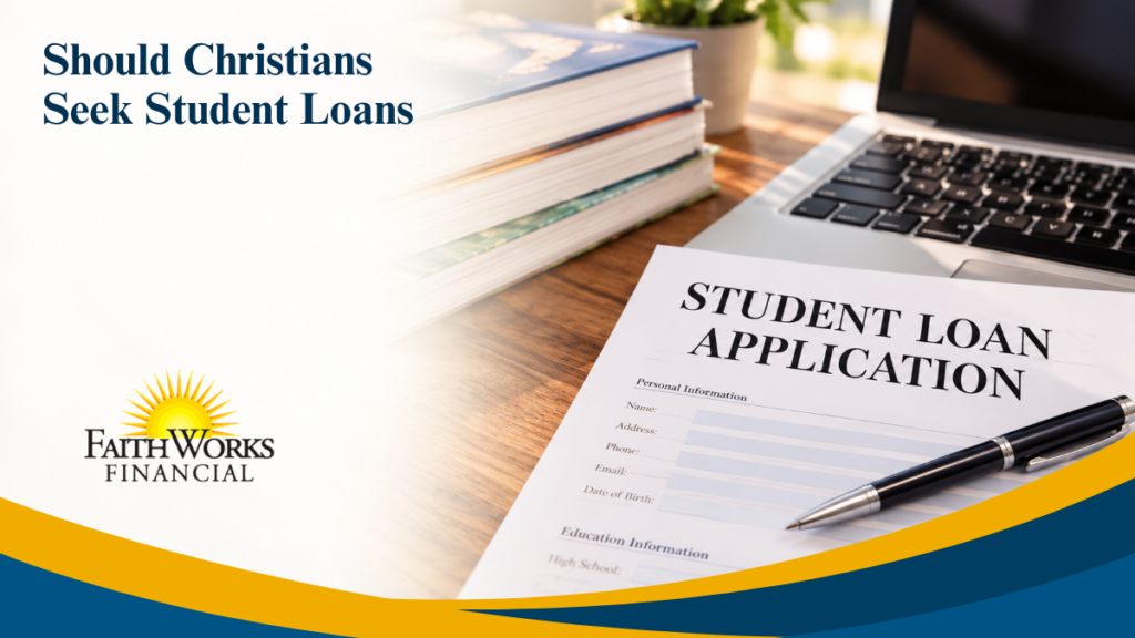 FaithWorks Financial asks, “Should Christians Seek Student Loans?” beside books, a laptop, and a loan application with pen; calm, informative tone.