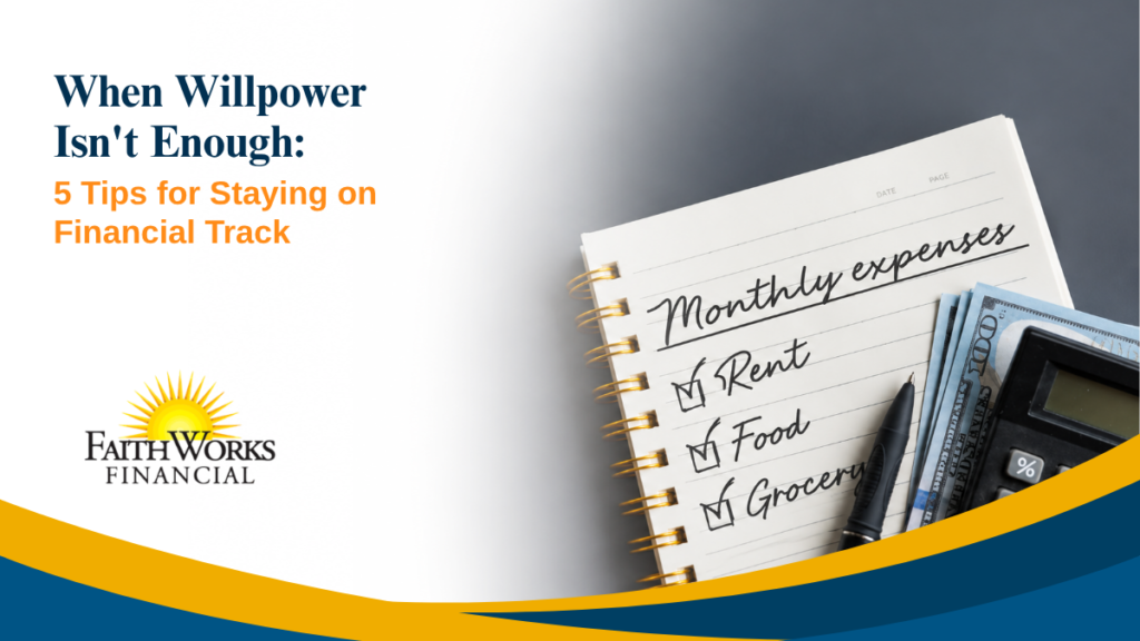 When Willpower Isn’t Enough: 5 Tips for Staying on Financial Track