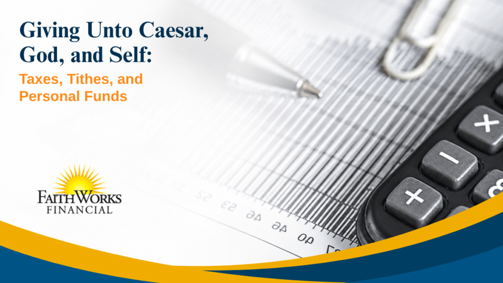 FaithWorks Financial graphic titled “Giving Unto Caesar, God, and Self: Taxes, Tithes, and Personal Funds,” over a calculator and financial paperwork; professional tone.