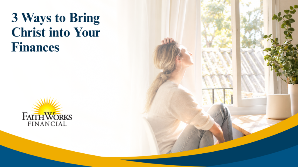 FaithWorks Financial graphic, “3 Ways to Bring Christ into Your Finances,” shows a woman relaxing by a sunny window, conveying peaceful reflection.