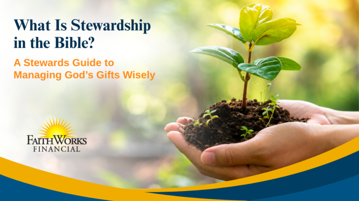 Hands cradle soil and a bright green seedling beside the title “What Is Stewardship in the Bible?” and FaithWorks Financial logo; hopeful, caring tone.