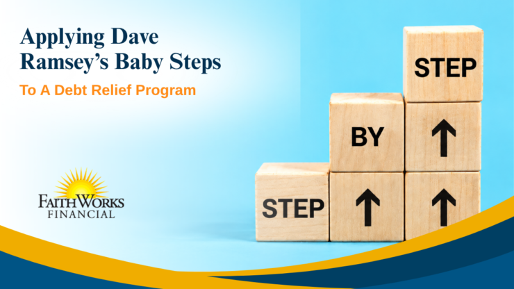 FaithWorks Financial graphic titled “Applying Dave Ramsey’s Baby Steps to a Debt Relief Program,” with wooden blocks spelling “STEP BY STEP” and upward arrows on a bright blue background.